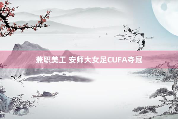 兼职美工 安师大女足CUFA夺冠