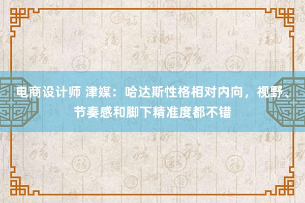 电商设计师 津媒：哈达斯性格相对内向，视野、节奏感和脚下精准度都不错