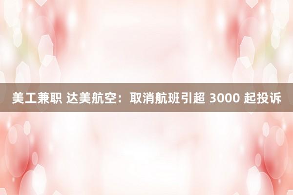 美工兼职 达美航空：取消航班引超 3000 起投诉